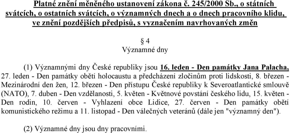 republiky jsou 16. leden - Den památky Jana Palacha, 27. leden - Den památky obětí holocaustu a předcházení zločinům proti lidskosti, 8. březen - Mezinárodní den žen, 12.