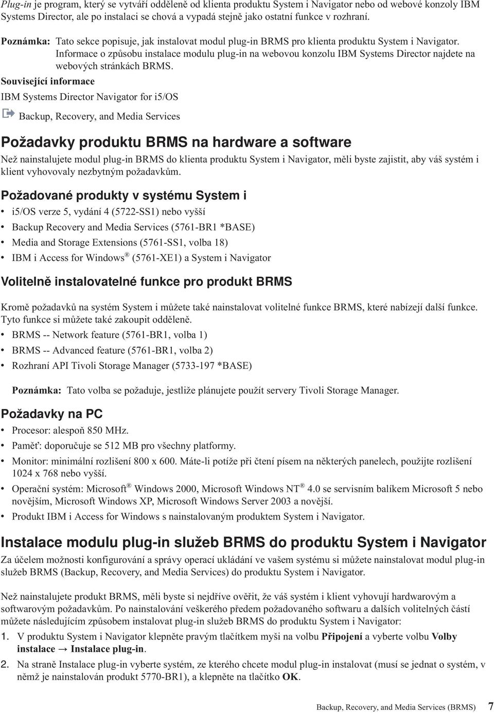 Informace o způsobu instalace modulu plug-in na webovou konzolu IBM Systems Director najdete na webových stránkách BRMS.