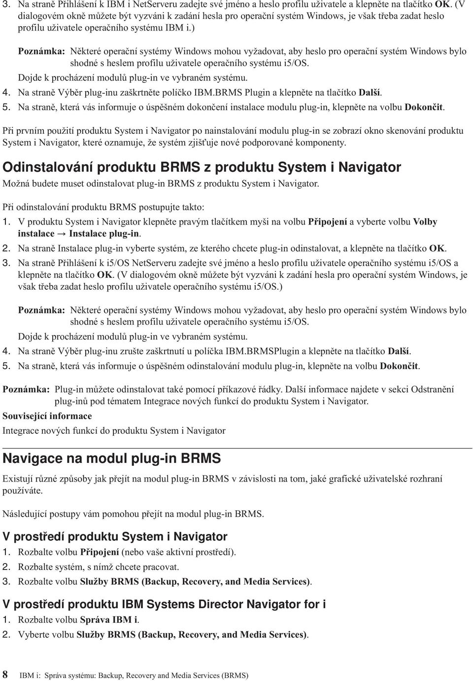 ) Poznámka: Některé operační systémy Windows mohou vyžadovat, aby heslo pro operační systém Windows bylo shodné s heslem profilu uživatele operačního systému i5/os.