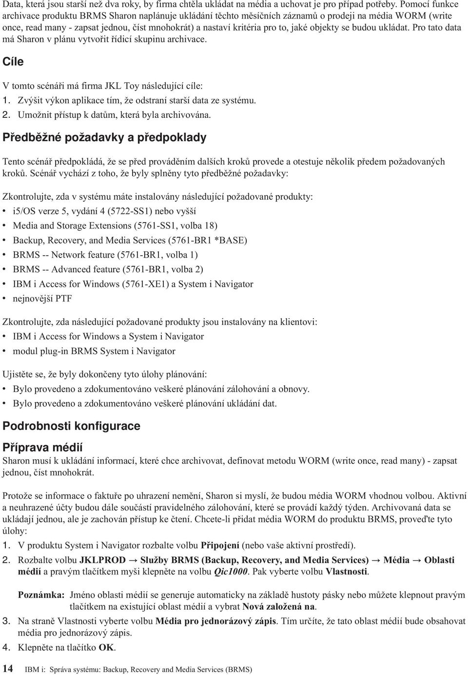 jaké objekty se budou ukládat. Pro tato data má Sharon v plánu vytvořit řídicí skupinu archivace. Cíle V tomto scénáři má firma JKL Toy následující cíle: 1.