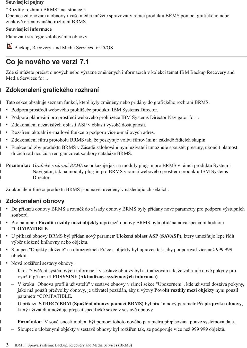 1 Zde si můžete přečíst o nových nebo výrazně změněných informacích v kolekci témat IBM Backup Recovery and Media Services for i.