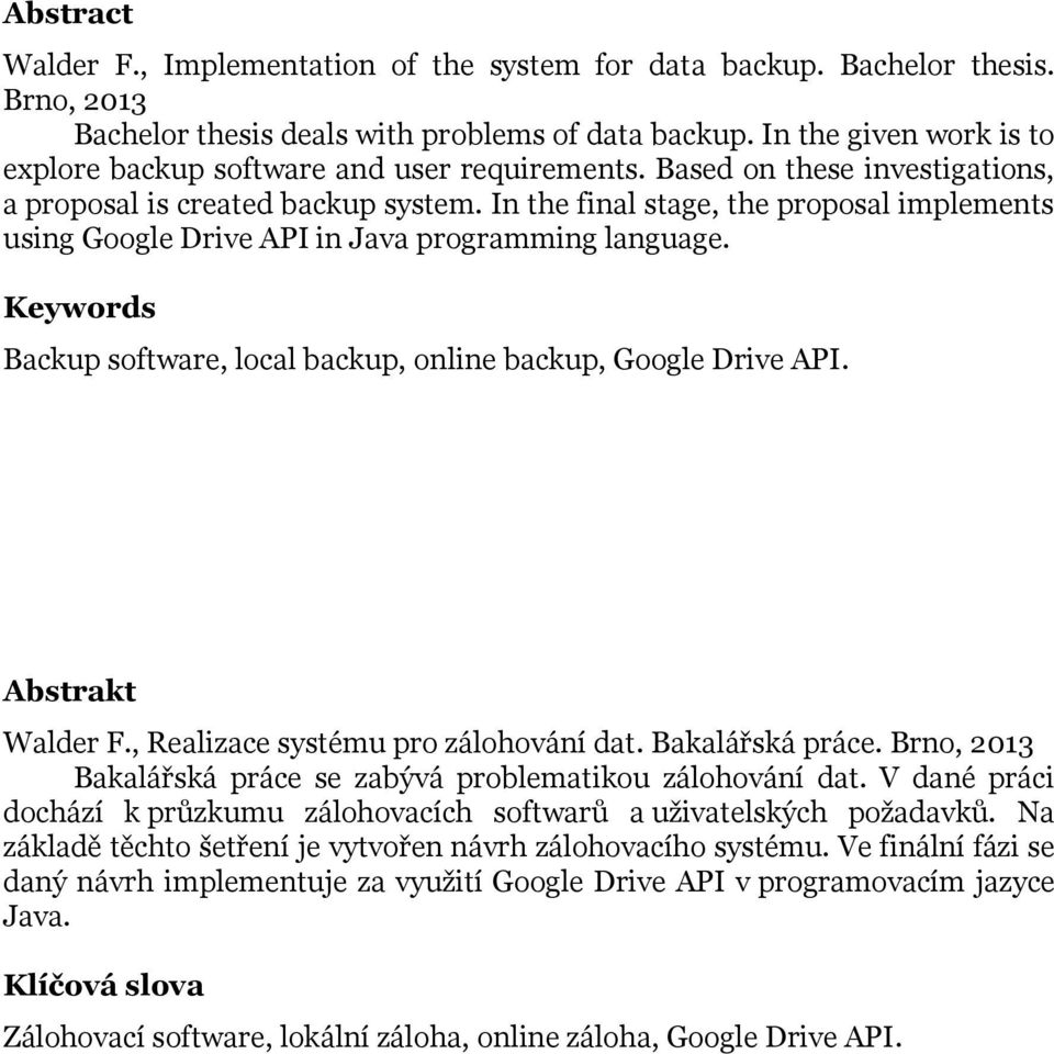 In the final stage, the proposal implements using Google Drive API in Java programming language. Keywords Backup software, local backup, online backup, Google Drive API. Abstrakt Walder F.