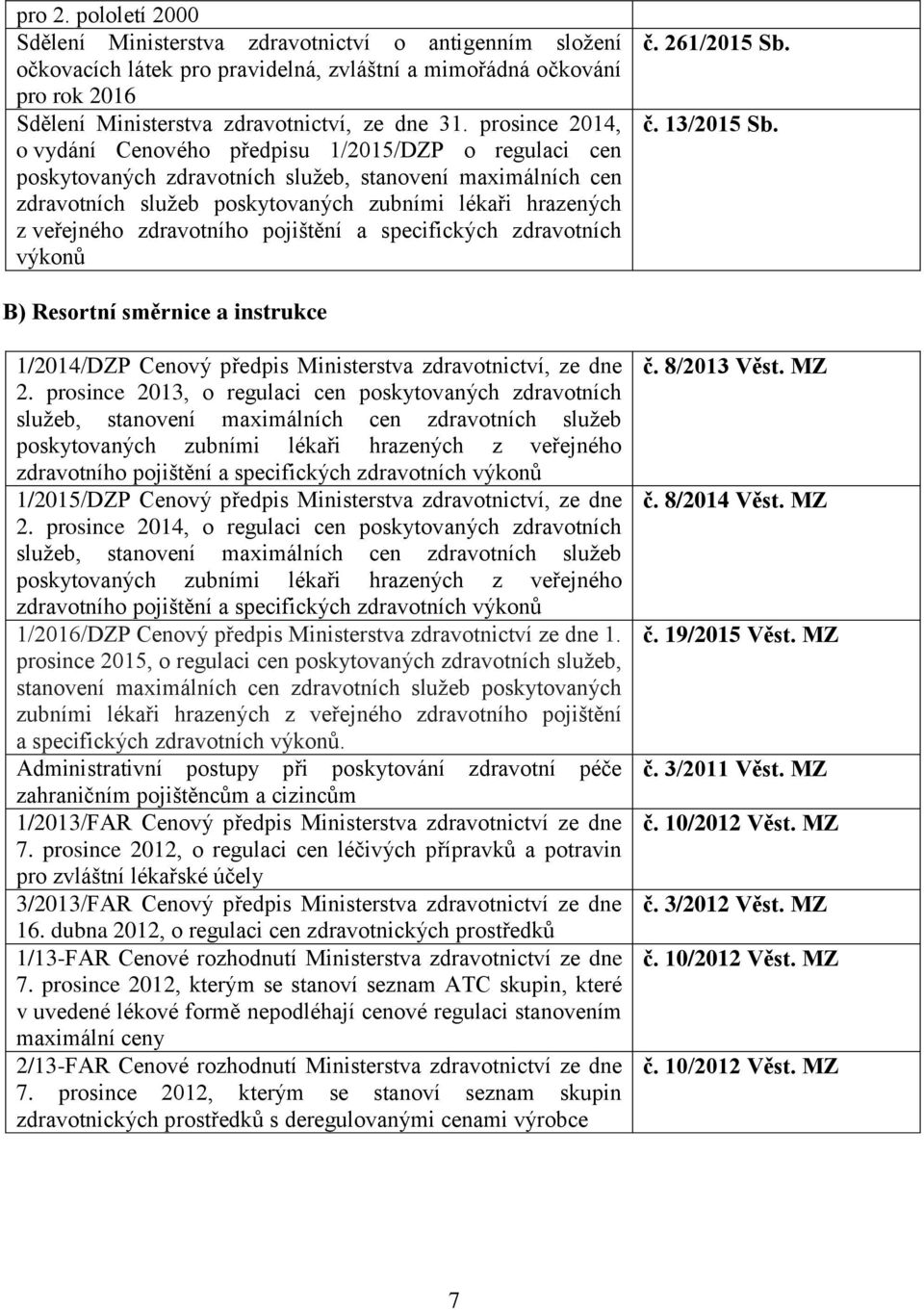 zdravotního pojištění a specifických zdravotních výkonů č. 261/2015 č. 13/2015 B) Resortní směrnice a instrukce 1/2014/DZP Cenový předpis Ministerstva zdravotnictví, ze dne 2.