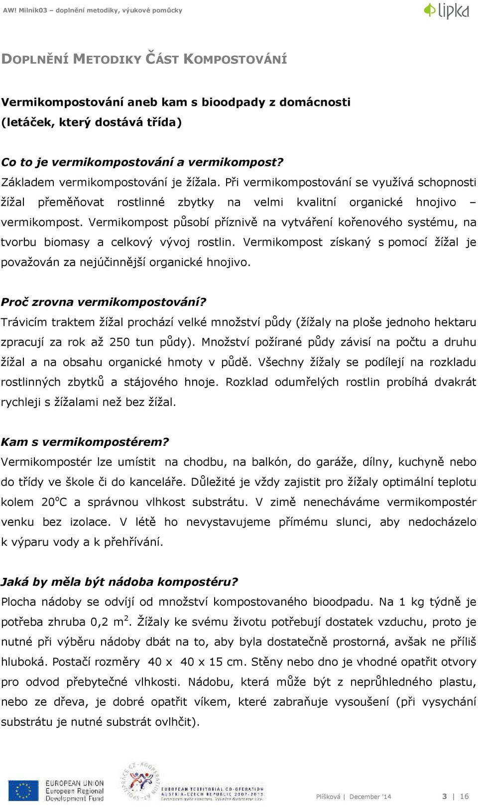 Vermikompost působí příznivě na vytváření kořenového systému, na tvorbu biomasy a celkový vývoj rostlin. Vermikompost získaný s pomocí žížal je považován za nejúčinnější organické hnojivo.