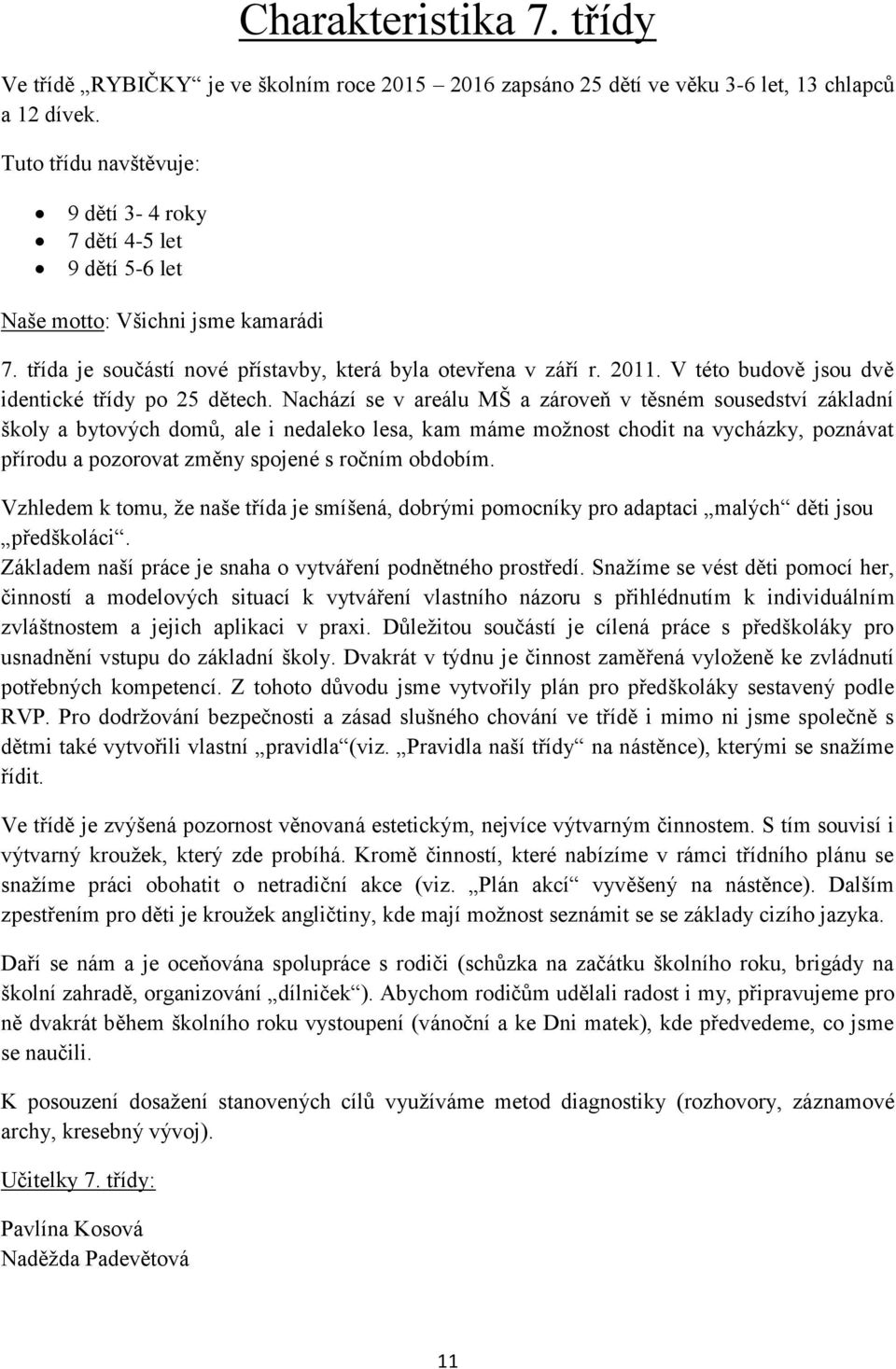 V této budově jsou dvě identické třídy po 25 dětech.