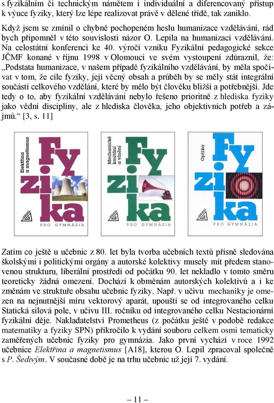 výročí vzniku Fyzikální pedagogické sekce JČMF konané v říjnu 1998 v Olomouci ve svém vystoupení zdůraznil, že: Podstata humanizace, v našem případě fyzikálního vzdělávání, by měla spočívat v tom, že