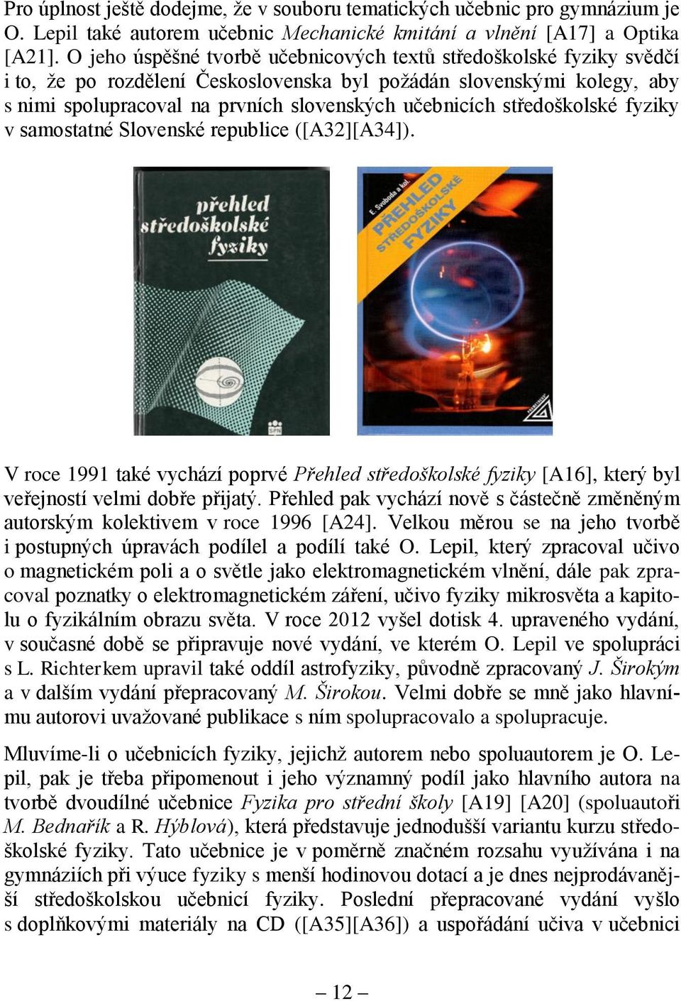 středoškolské fyziky v samostatné Slovenské republice ([A32][A34]). V roce 1991 také vychází poprvé Přehled středoškolské fyziky [A16], který byl veřejností velmi dobře přijatý.