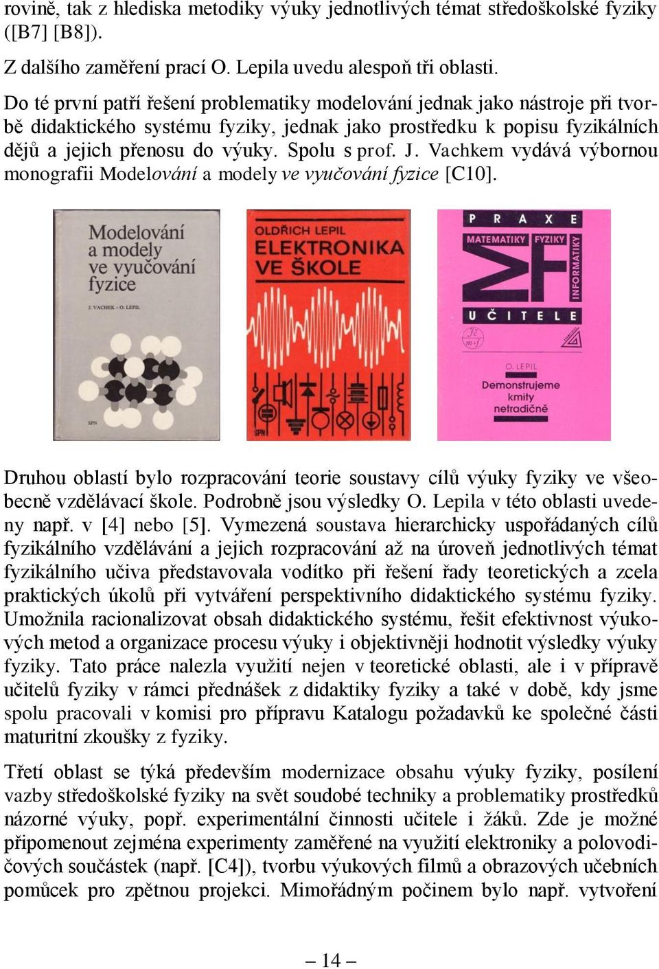 J. Vachkem vydává výbornou monografii Modelování a modely ve vyučování fyzice [C10]. Druhou oblastí bylo rozpracování teorie soustavy cílů výuky fyziky ve všeobecně vzdělávací škole.