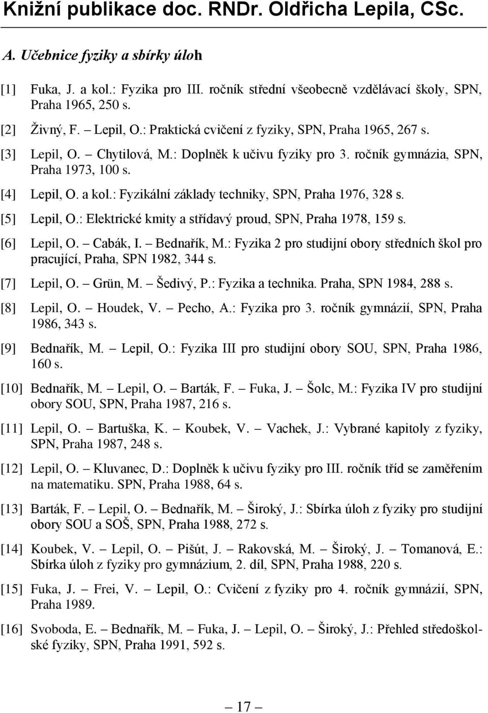 : Fyzikální základy techniky, SPN, Praha 1976, 328 s. [5] Lepil, O.: Elektrické kmity a střídavý proud, SPN, Praha 1978, 159 s. [6] Lepil, O. Cabák, I. Bednařík, M.