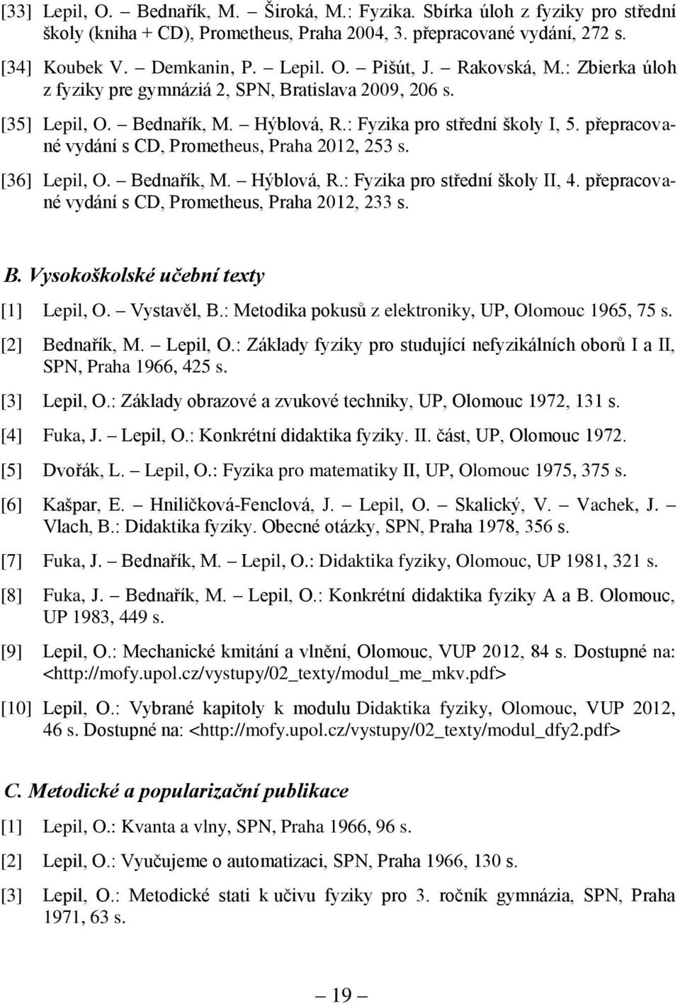 přepracované vydání s CD, Prometheus, Praha 2012, 253 s. [36] Lepil, O. Bednařík, M. Hýblová, R.: Fyzika pro střední školy II, 4. přepracované vydání s CD, Prometheus, Praha 2012, 233 s. B. Vysokoškolské učební texty [1] Lepil, O.