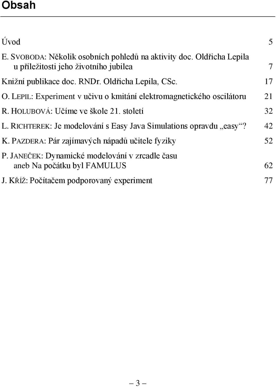 LEPIL: Experiment v učivu o kmitání elektromagnetického oscilátoru 21 R. HOLUBOVÁ: Učíme ve škole 21. století 32 L.