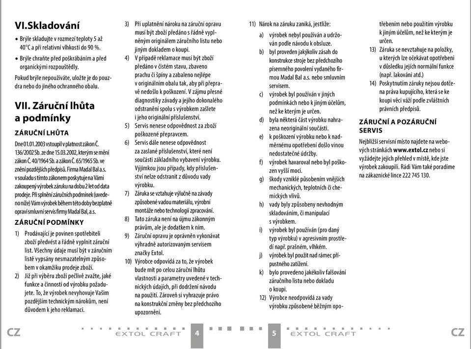 40/1964 Sb. a zákon Č. 65/1965 Sb. ve znění pozdějších předpisů. Firma Madal Bal a.s. v souladu s tímto zákonem poskytuje na Vámi zakoupený výrobek záruku na dobu 2 let od data prodeje.