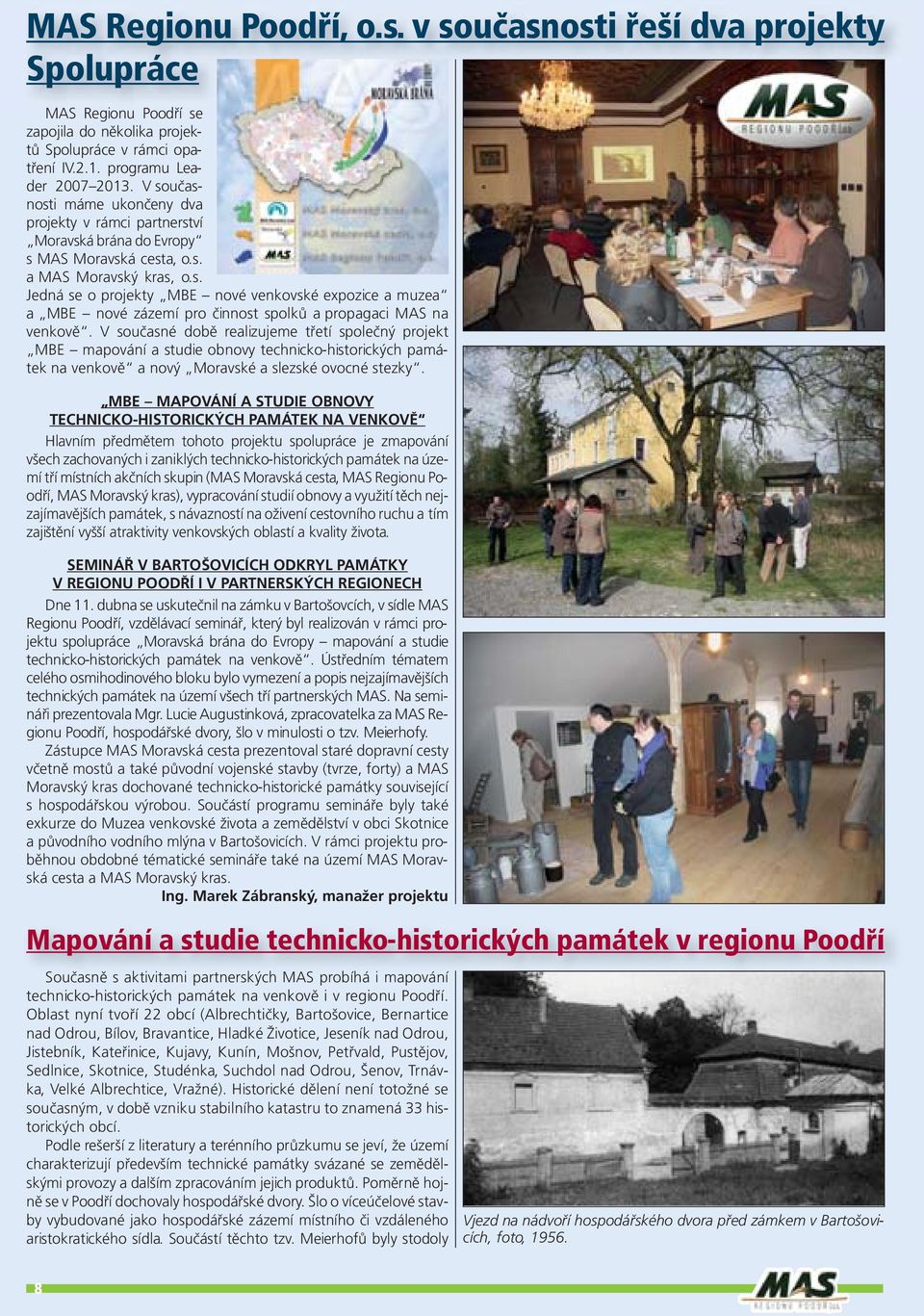 V současné době realizujeme třetí společný projekt MBE mapování a studie obnovy technicko-historických památek na venkově a nový Moravské a slezské ovocné stezky.