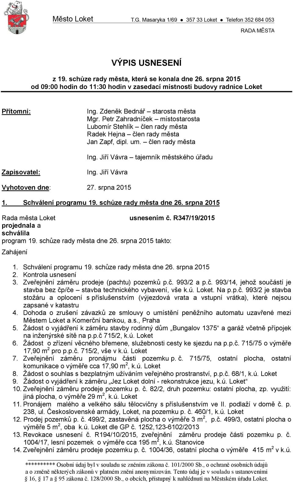 Jiří Vávra Vyhotoven dne: 27. srpna 2015 1. Schválení programu 19. schůze rady města dne 26. srpna 2015 usnesením č. R347/19/2015 program 19. schůze rady města dne 26. srpna 2015 takto: Zahájení 1.