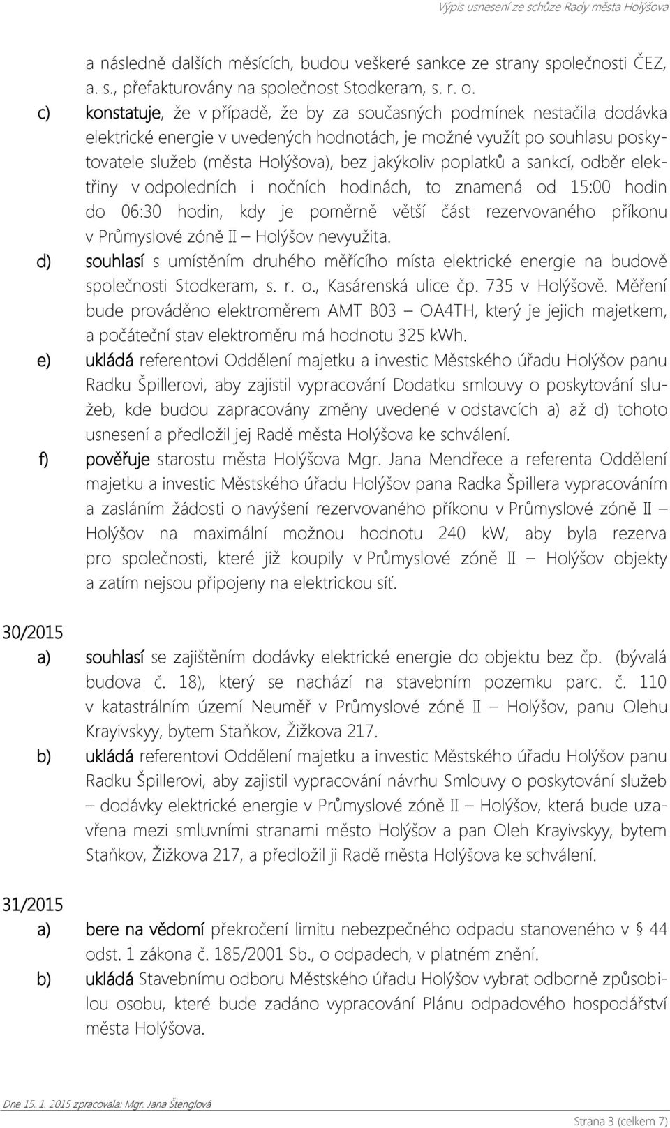 poplatků a sankcí, odběr elektřiny v odpoledních i nočních hodinách, to znamená od 15:00 hodin do 06:30 hodin, kdy je poměrně větší část rezervovaného příkonu v Průmyslové zóně II Holýšov nevyužita.