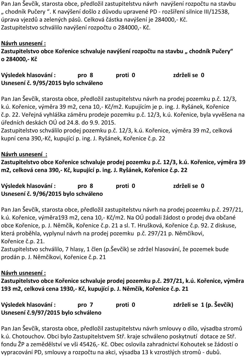 Zastupitelstvo obce Kořenice schvaluje navýšení rozpočtu na stavbu chodník Pučery o 284000,- Kč Usnesení č.