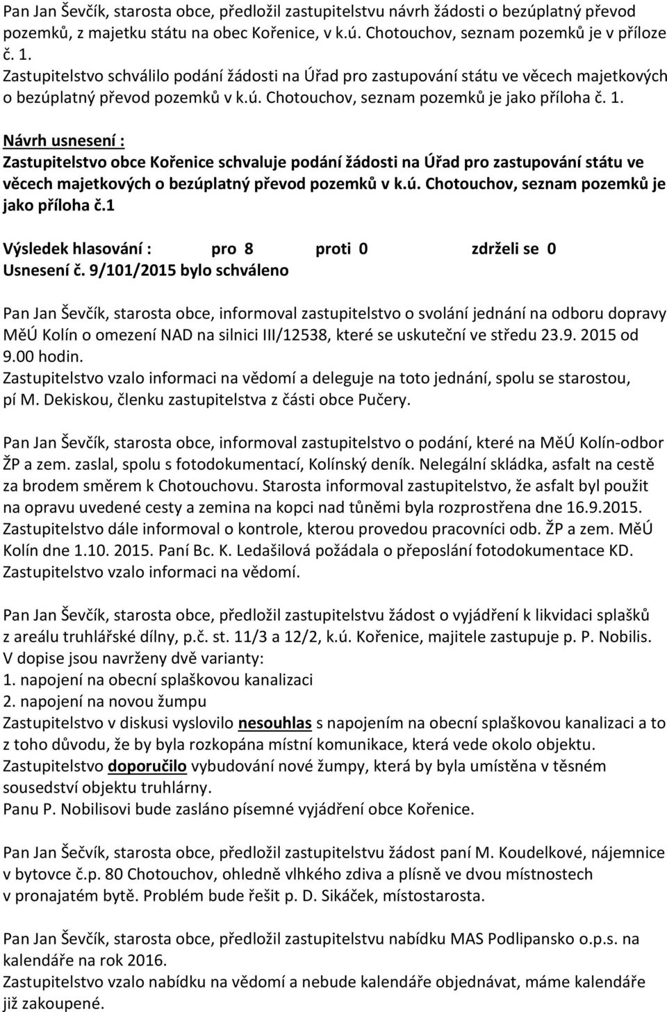 Zastupitelstvo obce Kořenice schvaluje podání žádosti na Úřad pro zastupování státu ve věcech majetkových o bezúplatný převod pozemků v k.ú. Chotouchov, seznam pozemků je jako příloha č.1 Usnesení č.