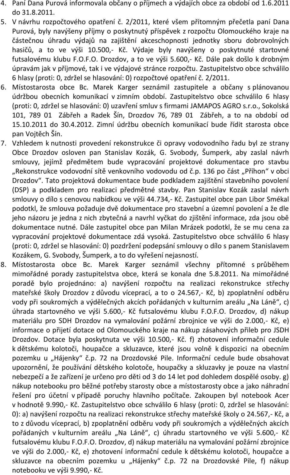 dobrovolných hasičů, a to ve výši 10.500,- Kč. Výdaje byly navýšeny o poskytnuté startovné futsalovému klubu F.O.F.O. Drozdov, a to ve výši 5.600,- Kč.