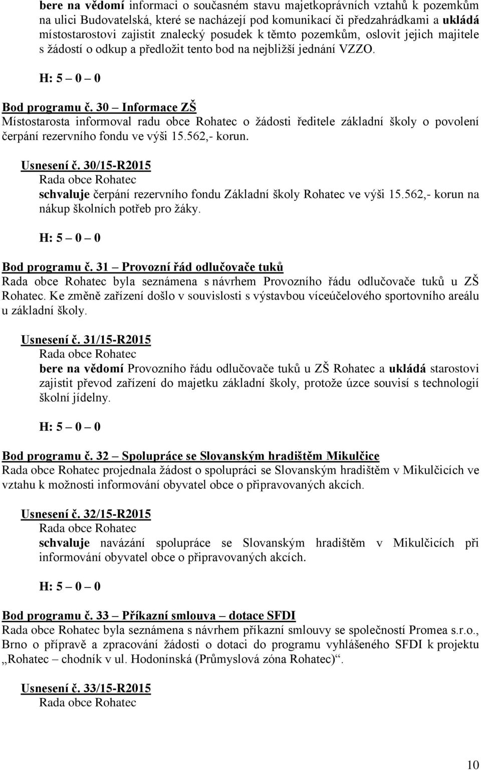 30 Informace ZŠ Místostarosta informoval radu obce Rohatec o žádosti ředitele základní školy o povolení čerpání rezervního fondu ve výši 15.562,- korun. Usnesení č.