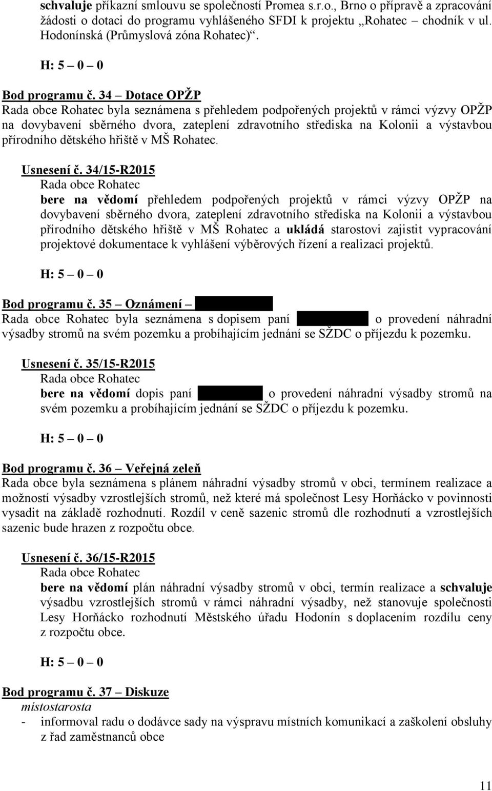 34 Dotace OPŽP byla seznámena s přehledem podpořených projektů v rámci výzvy OPŽP na dovybavení sběrného dvora, zateplení zdravotního střediska na Kolonii a výstavbou přírodního dětského hřiště v MŠ