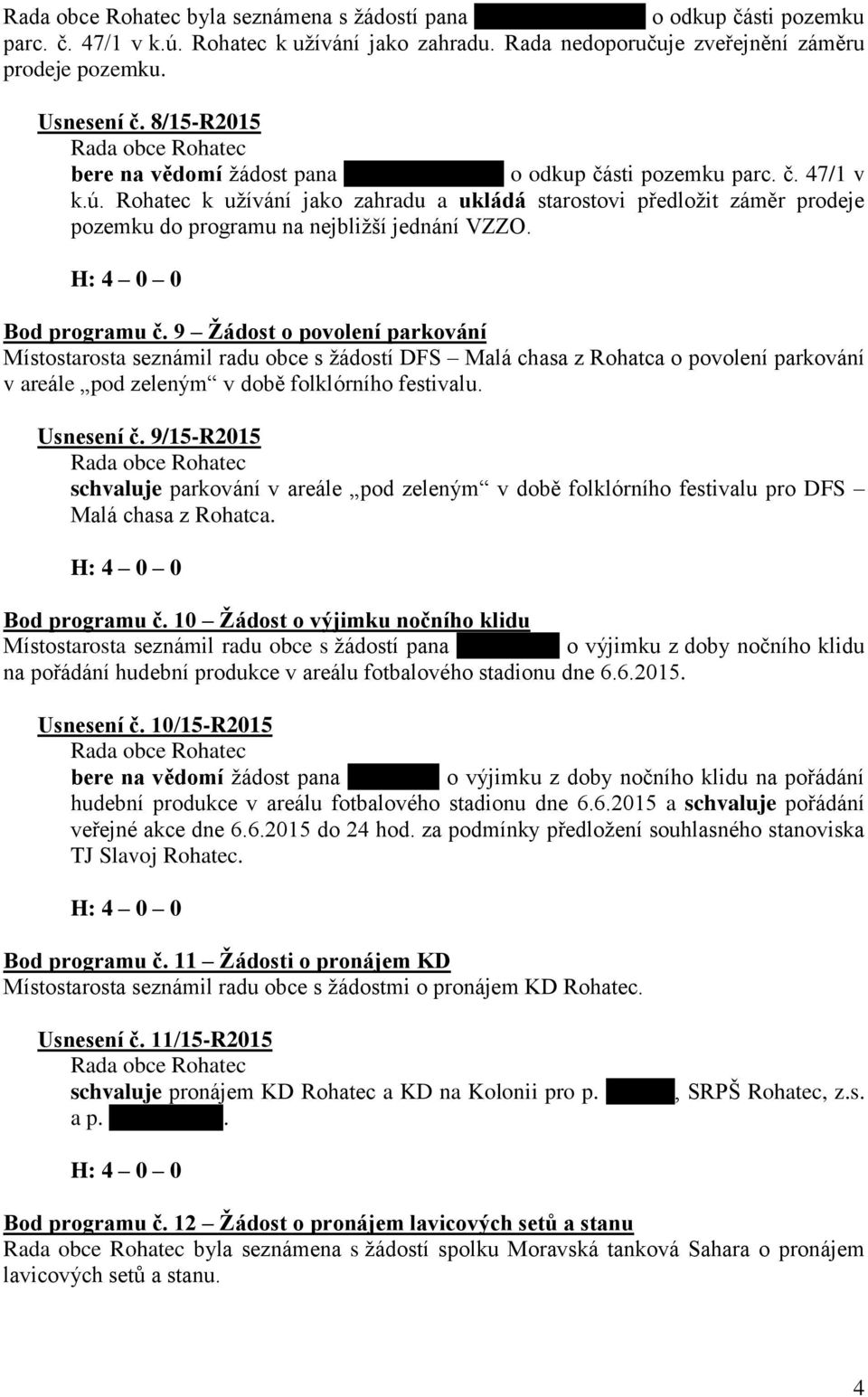 Rohatec k užívání jako zahradu a ukládá starostovi předložit záměr prodeje pozemku do programu na nejbližší jednání VZZO. Bod programu č.