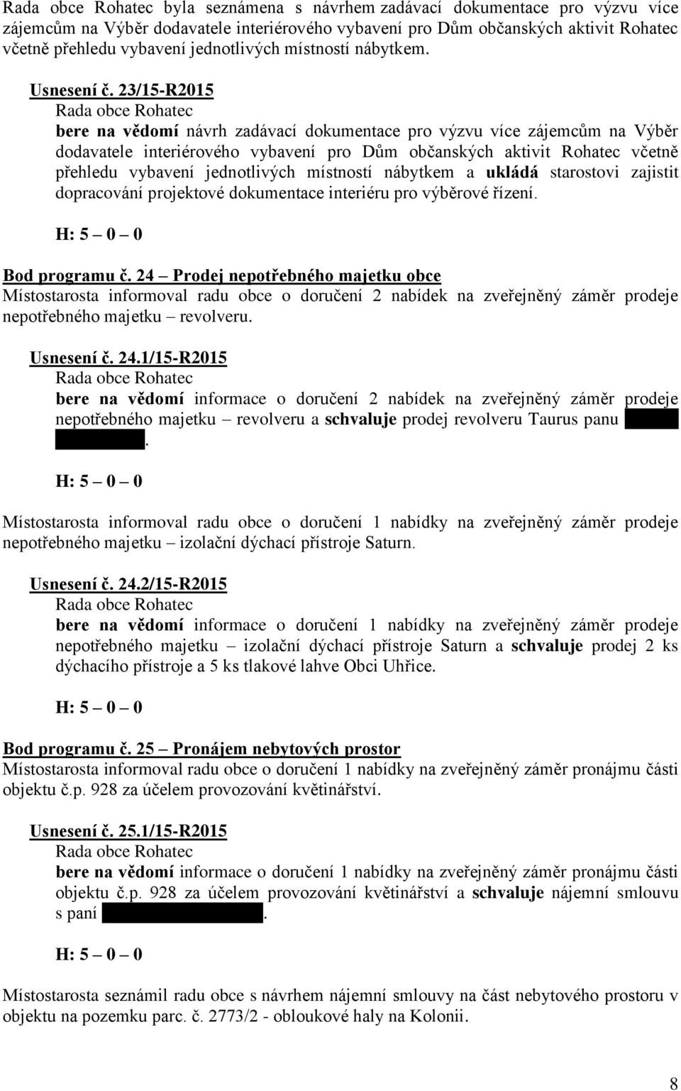 23/15-R2015 bere na vědomí návrh zadávací dokumentace pro výzvu více zájemcům na Výběr dodavatele interiérového vybavení pro Dům občanských aktivit Rohatec včetně přehledu vybavení jednotlivých
