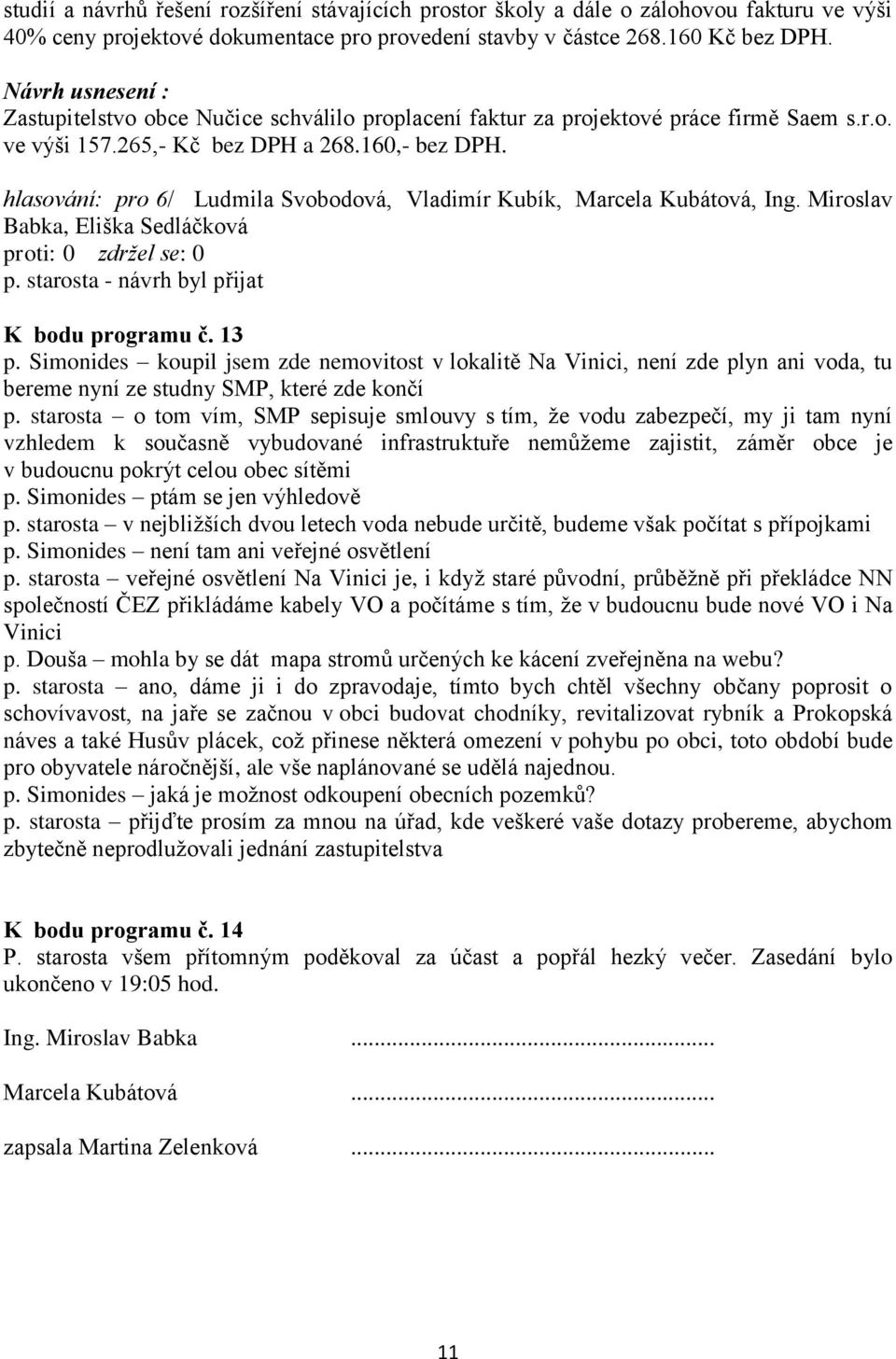 Simonides koupil jsem zde nemovitost v lokalitě Na Vinici, není zde plyn ani voda, tu bereme nyní ze studny SMP, které zde končí p.