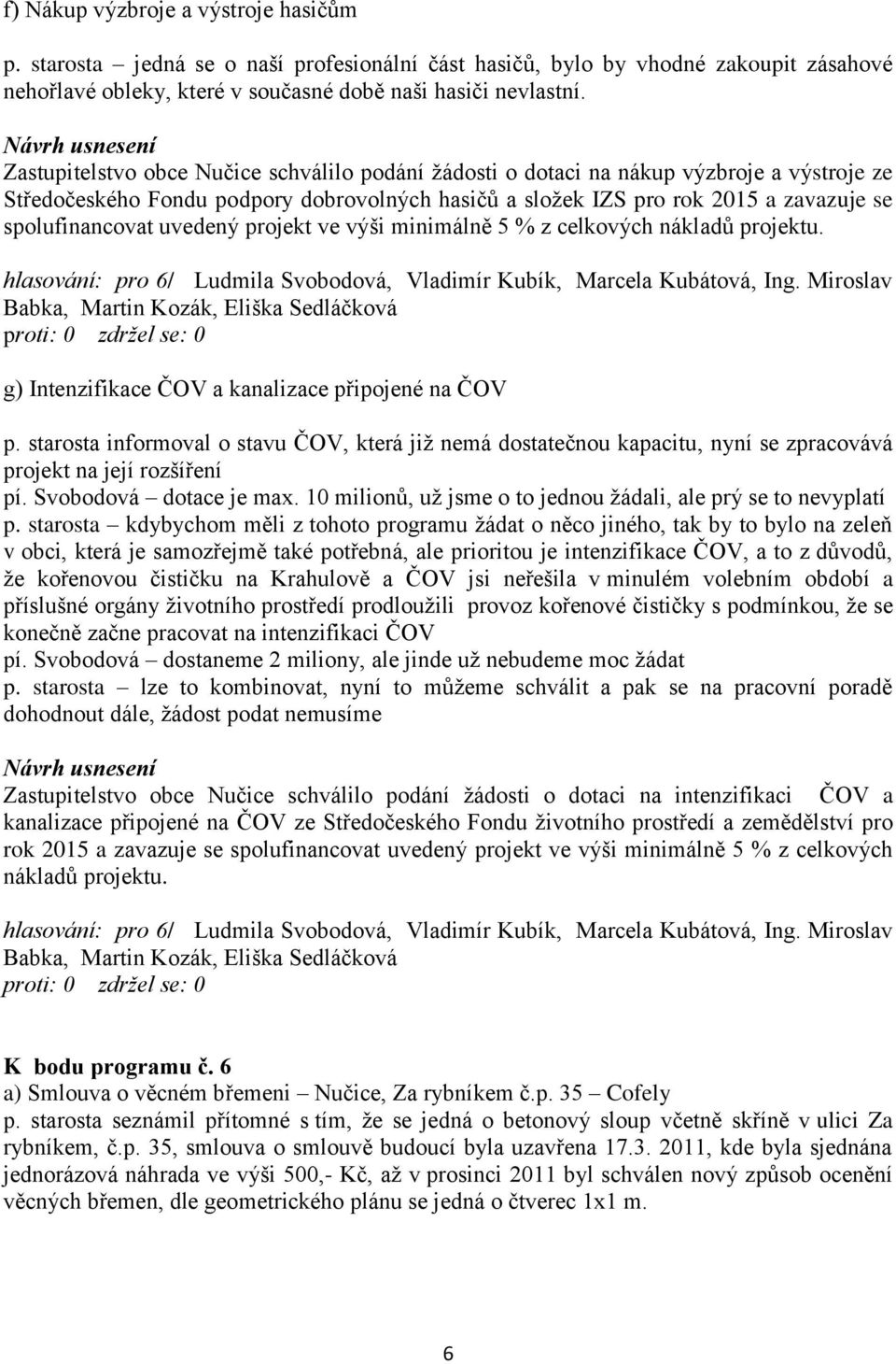 spolufinancovat uvedený projekt ve výši minimálně 5 % z celkových nákladů projektu. g) Intenzifikace ČOV a kanalizace připojené na ČOV p.