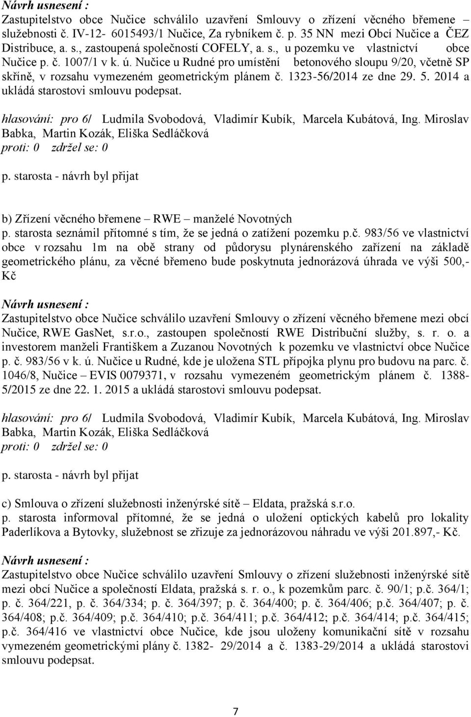 5. 2014 a ukládá starostovi smlouvu podepsat. b) Zřízení věcného břemene RWE manželé Novotných p. starosta seznámil přítomné s tím, že se jedná o zatížení pozemku p.č.