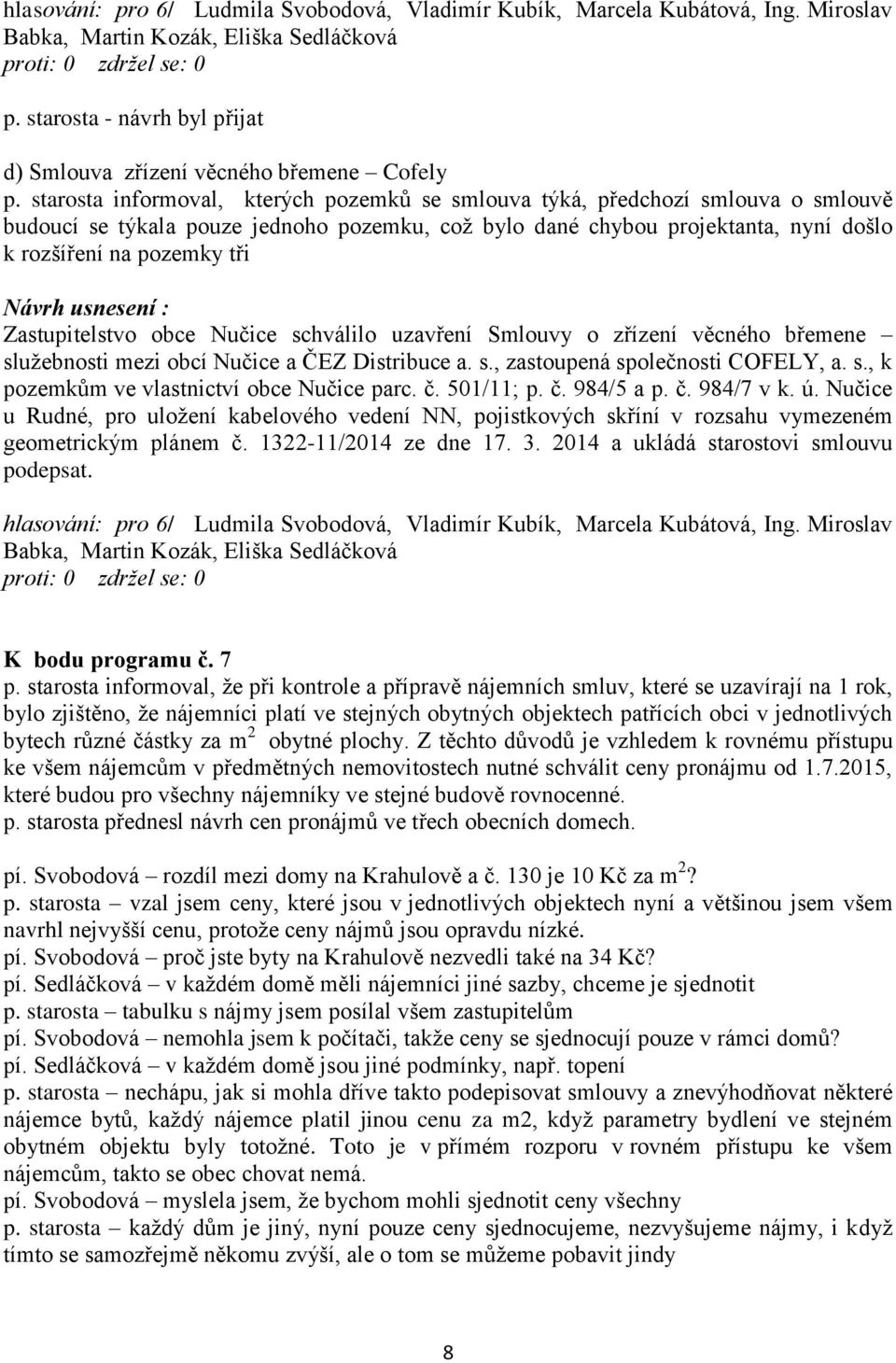 Zastupitelstvo obce Nučice schválilo uzavření Smlouvy o zřízení věcného břemene služebnosti mezi obcí Nučice a ČEZ Distribuce a. s., zastoupená společnosti COFELY, a. s., k pozemkům ve vlastnictví obce Nučice parc.