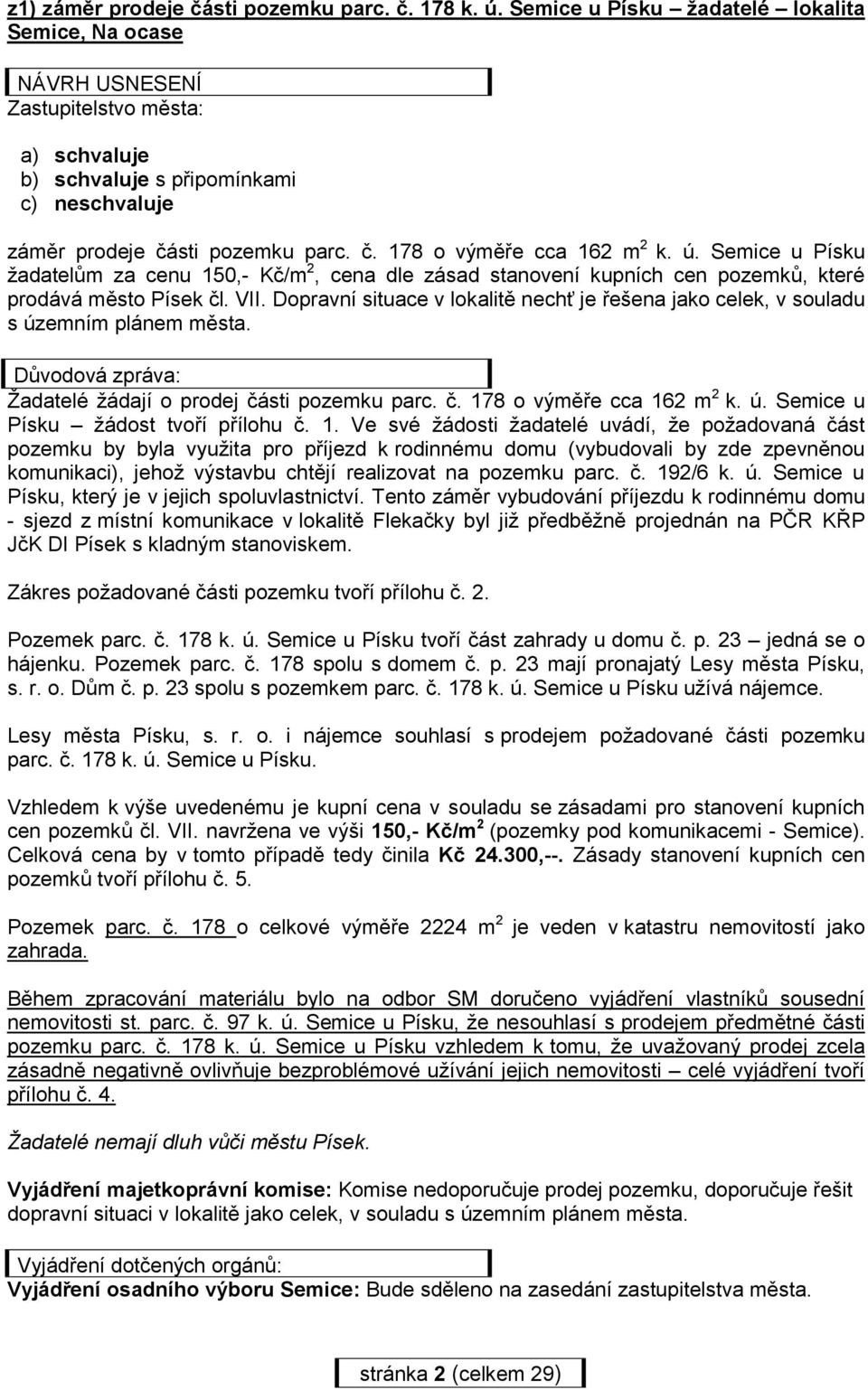 ú. Semice u Písku žadatelům za cenu 150,- Kč/m 2, cena dle zásad stanovení kupních cen pozemků, které prodává město Písek čl. VII.