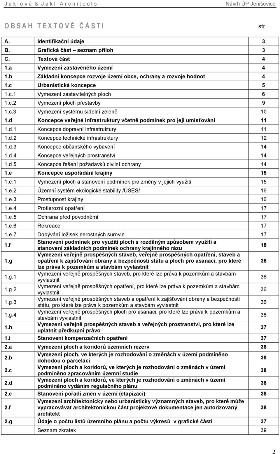 d Koncepce veřejné infrastruktury včetně podmínek pro její umísťování 11 1.d.1 Koncepce dopravní infrastruktury 11 1.d.2 Koncepce technické infrastruktury 12 1.d.3 Koncepce občanského vybavení 14 1.d.4 Koncepce veřejných prostranství 14 1.