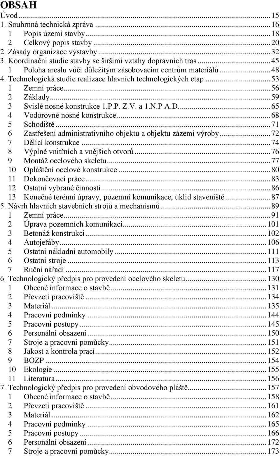 .. 53 1 Zemní práce... 56 2 Základy... 59 3 Svislé nosné konstrukce 1.P.P. Z.V. a 1.N.P A.D.... 65 4 Vodorovné nosné konstrukce... 68 5 Schodiště.