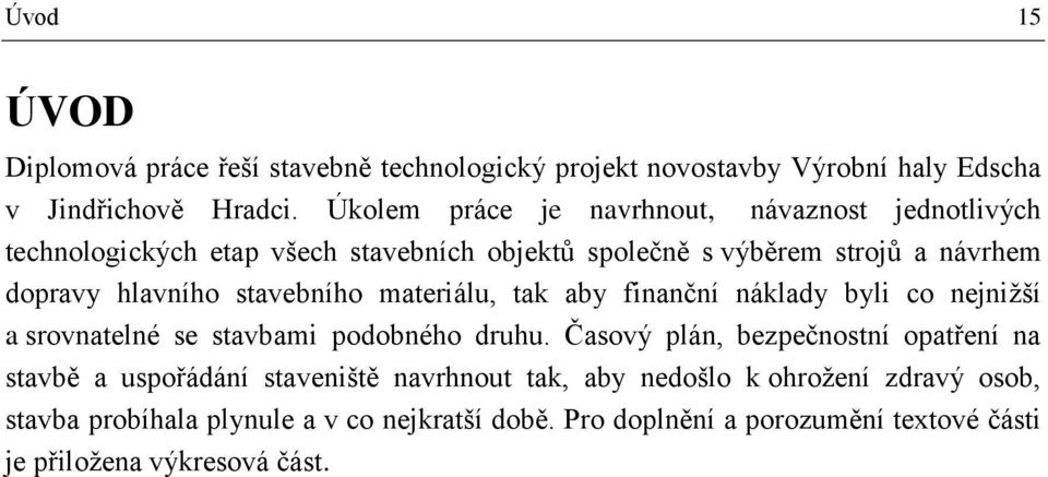 stavebního materiálu, tak aby finanční náklady byli co nejnižší a srovnatelné se stavbami podobného druhu.