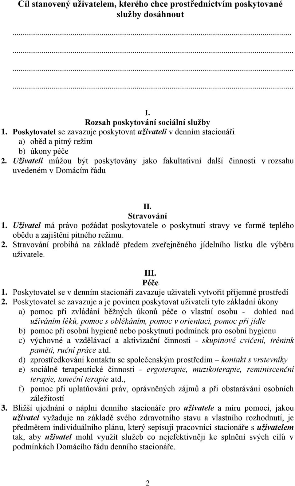 Uživateli můžou být poskytovány jako fakultativní další činnosti v rozsahu uvedeném v Domácím řádu II. Stravování 1.