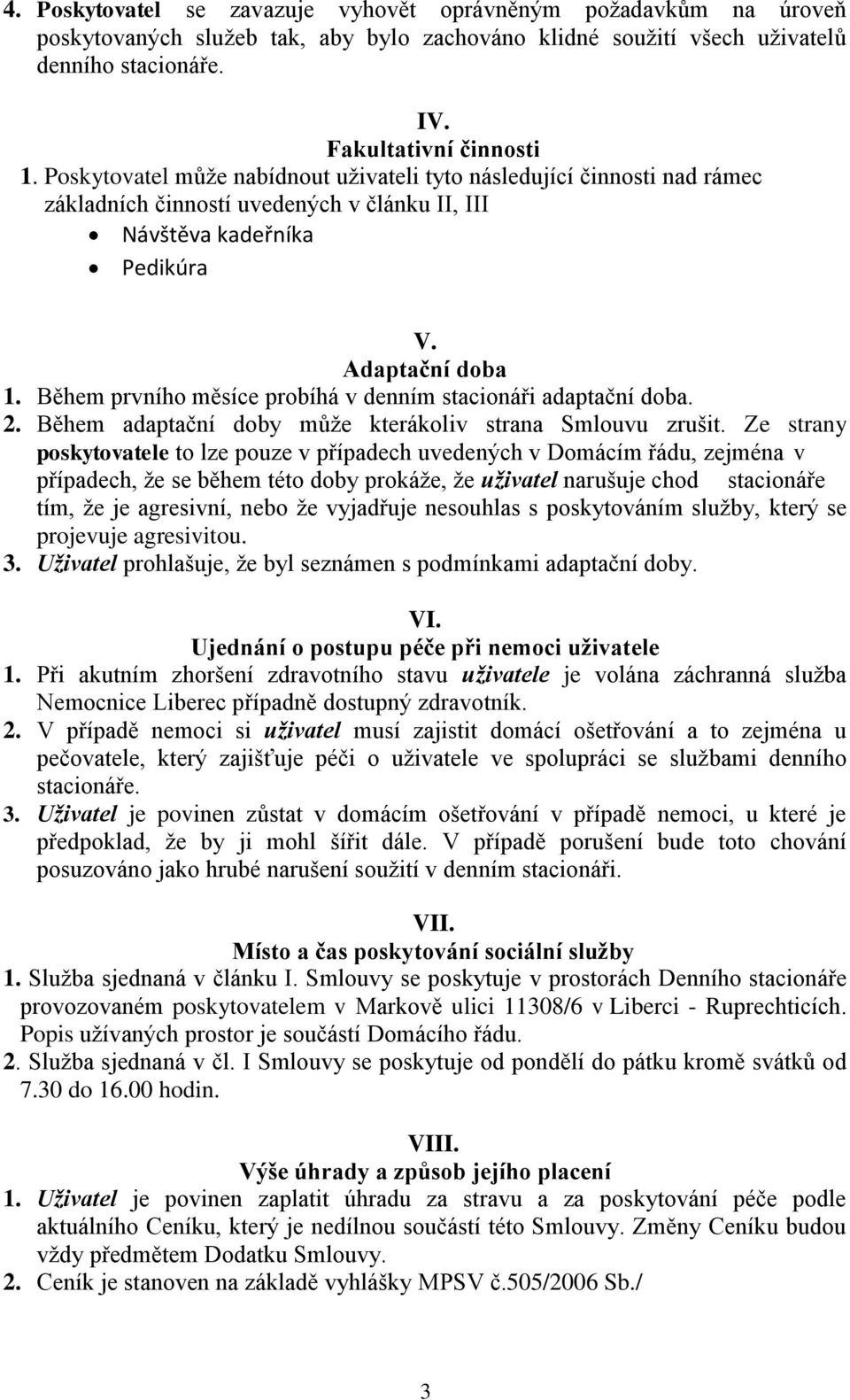 Během prvního měsíce probíhá v denním stacionáři adaptační doba. 2. Během adaptační doby může kterákoliv strana Smlouvu zrušit.