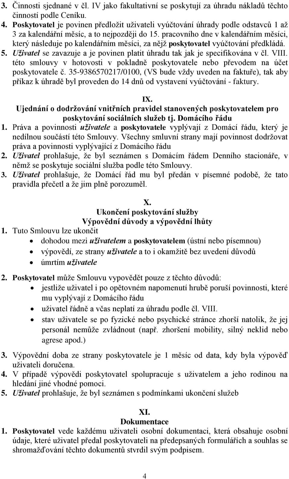 pracovního dne v kalendářním měsíci, který následuje po kalendářním měsíci, za nějž poskytovatel vyúčtování předkládá. 5. Uživatel se zavazuje a je povinen platit úhradu tak jak je specifikována v čl.