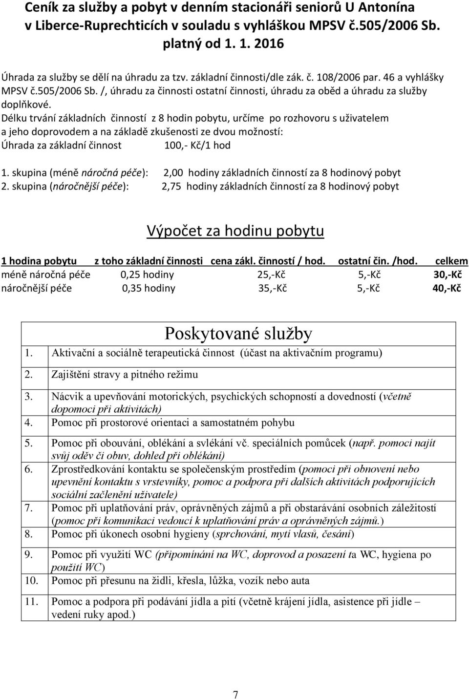 Délku trvání základních činností z 8 hodin pobytu, určíme po rozhovoru s uživatelem a jeho doprovodem a na základě zkušenosti ze dvou možností: Úhrada za základní činnost 100,- Kč/1 hod 1.