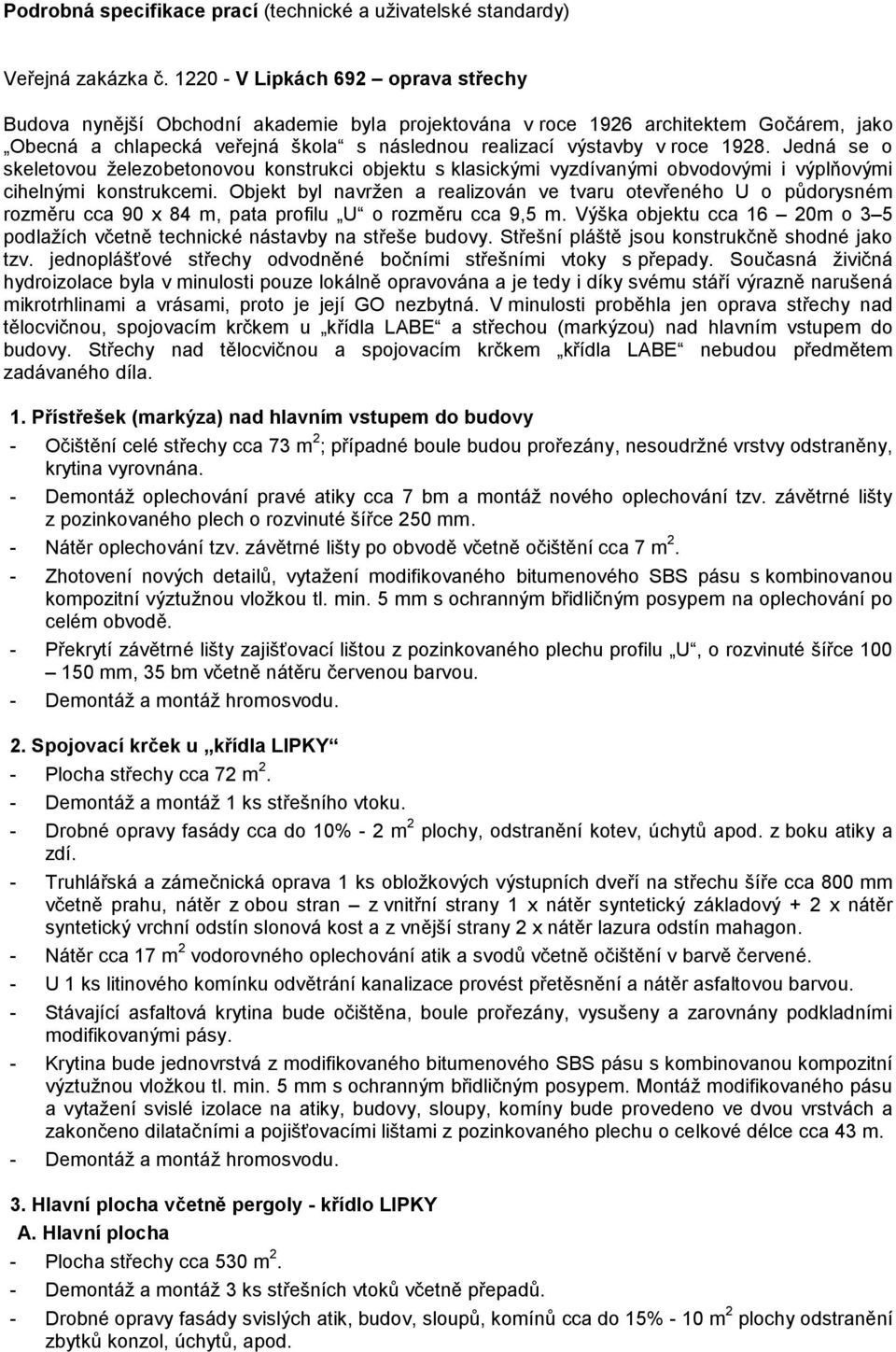 1928. Jedná se o skeletovou železobetonovou konstrukci objektu s klasickými vyzdívanými obvodovými i výplňovými cihelnými konstrukcemi.