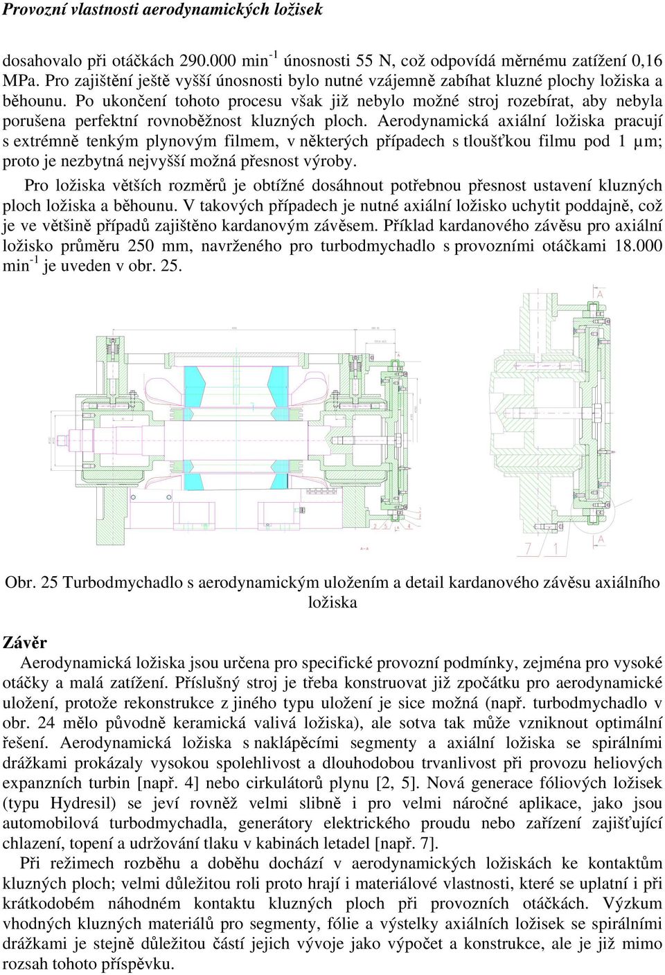 Aerodynamická axiální ložiska pracují s extrémně tenkým plynovým filmem, v některých případech s tloušťkou filmu pod 1 µm; proto je nezbytná nejvyšší možná přesnost výroby.