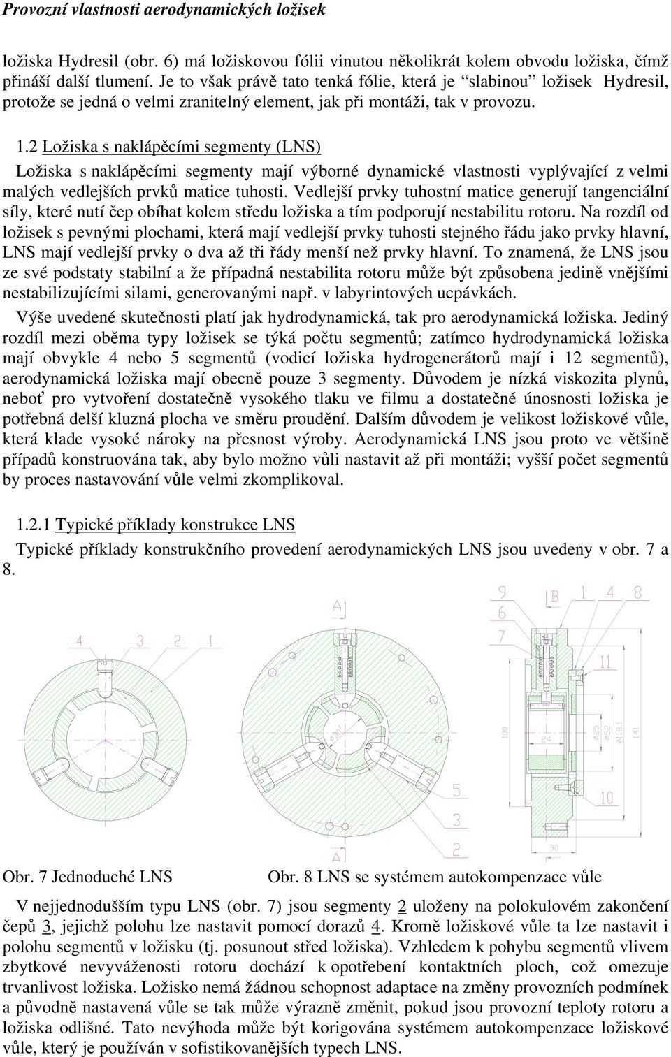 2 Ložiska s naklápěcími segmenty (LNS) Ložiska s naklápěcími segmenty mají výborné dynamické vlastnosti vyplývající z velmi malých vedlejších prvků matice tuhosti.