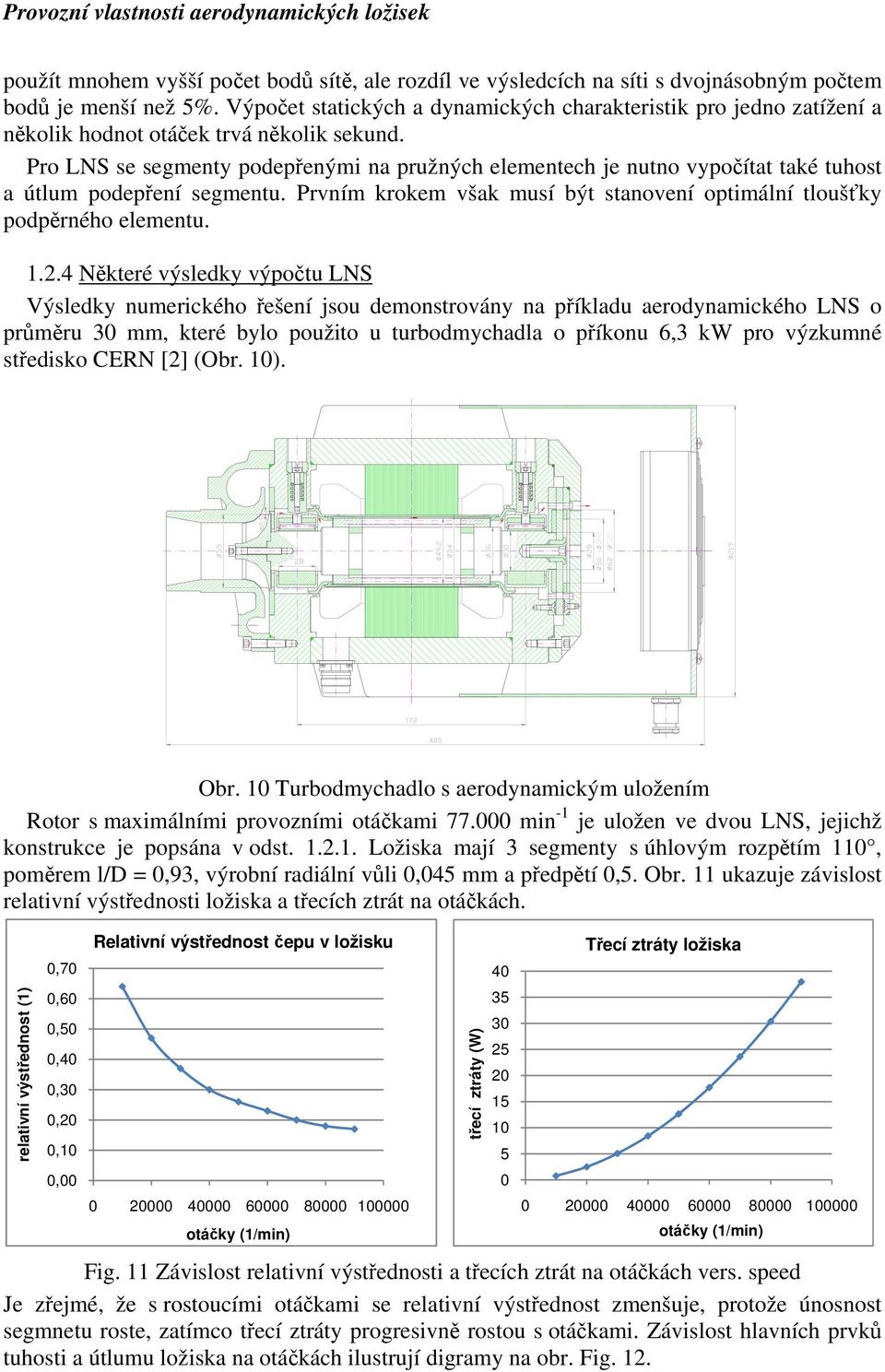 Pro LNS se segmenty podepřenými na pružných elementech je nutno vypočítat také tuhost a útlum podepření segmentu. Prvním krokem však musí být stanovení optimální tloušťky podpěrného elementu. 1.2.