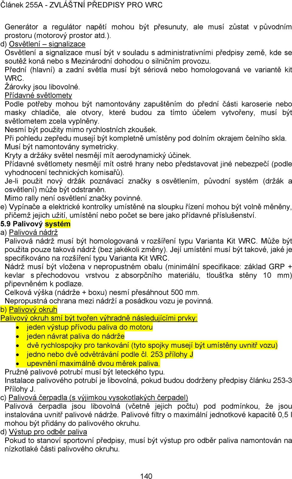 Přední (hlavní) a zadní světla musí být sériová nebo homologovaná ve variantě kit WRC. Žárovky jsou libovolné.