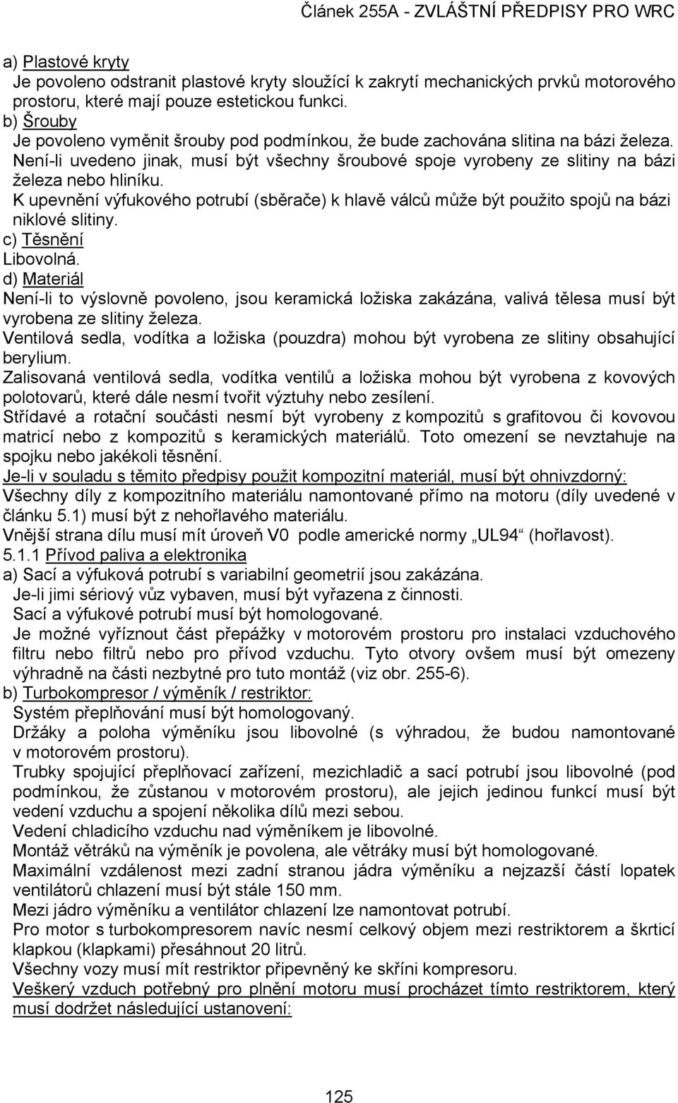 K upevnění výfukového potrubí (sběrače) k hlavě válců může být použito spojů na bázi niklové slitiny. c) Těsnění Libovolná.