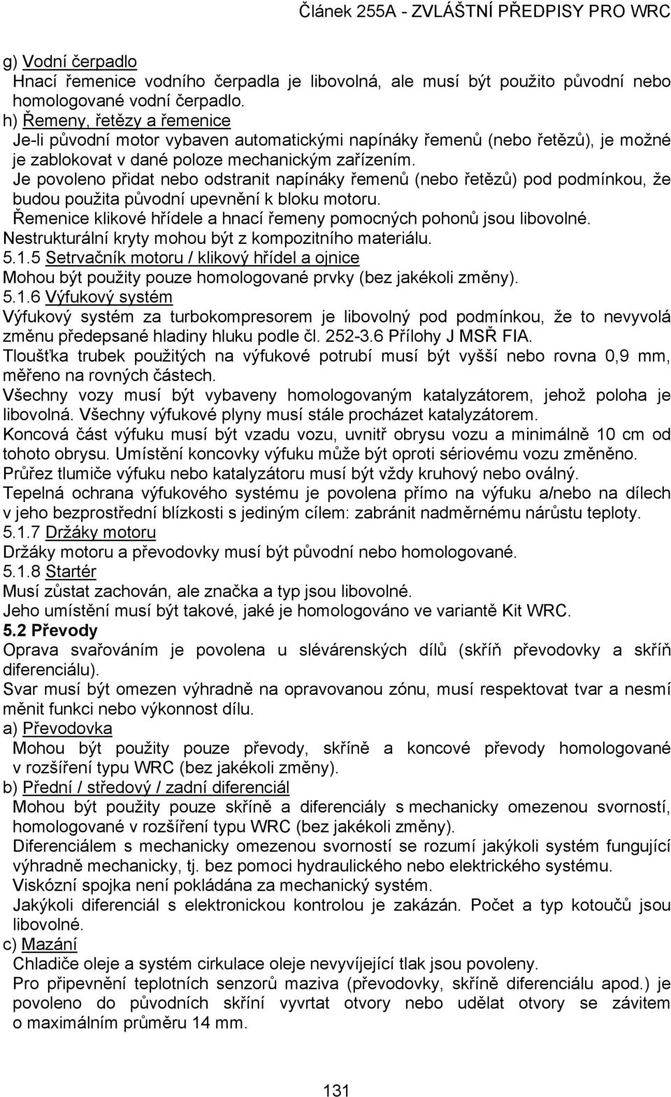 Je povoleno přidat nebo odstranit napínáky řemenů (nebo řetězů) pod podmínkou, že budou použita původní upevnění k bloku motoru.