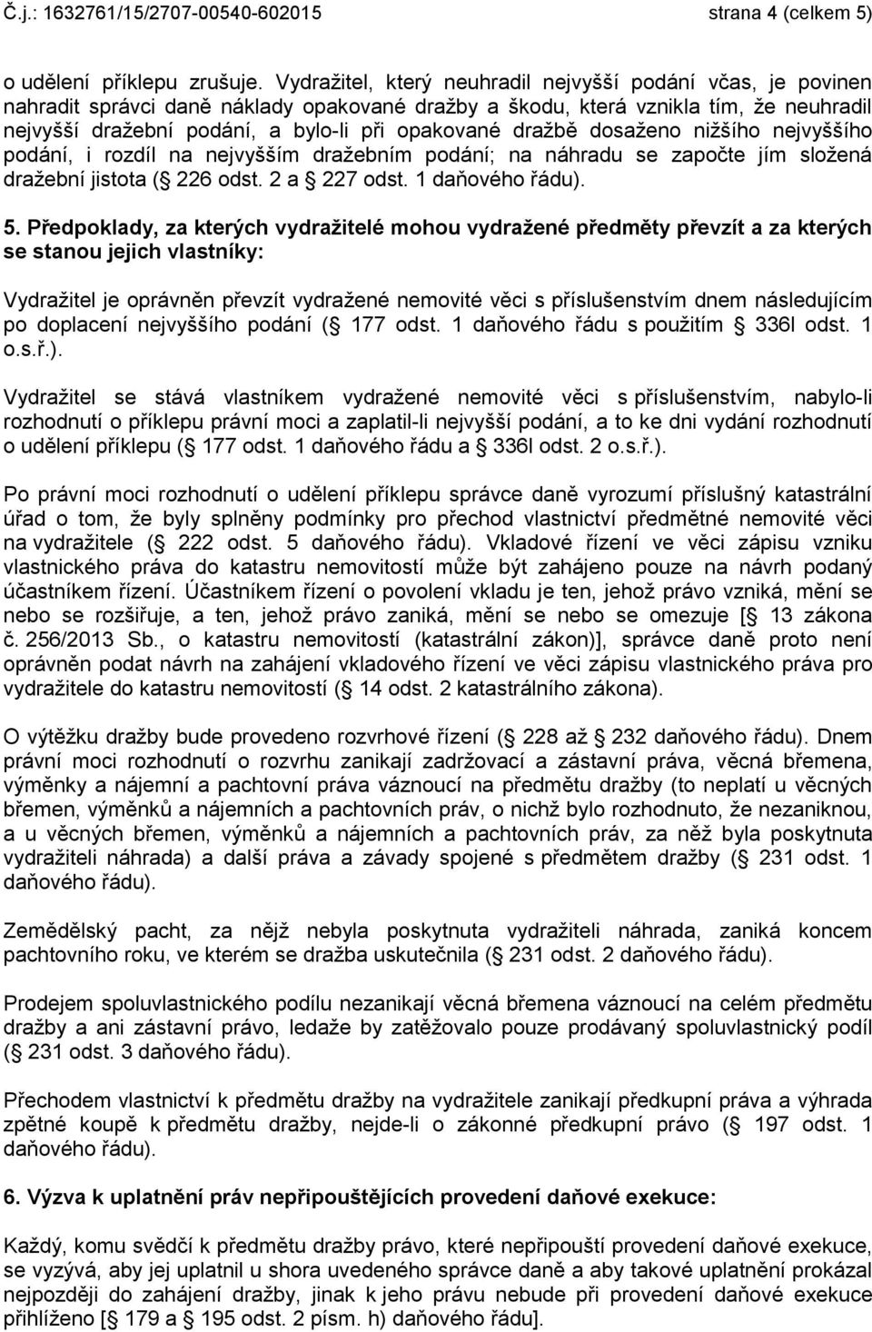 dražbě dosaženo nižšího nejvyššího podání, i rozdíl na nejvyšším dražebním podání; na náhradu se započte jím složená dražební jistota ( 226 odst. 2 a 227 odst. 1 daňového řádu). 5.