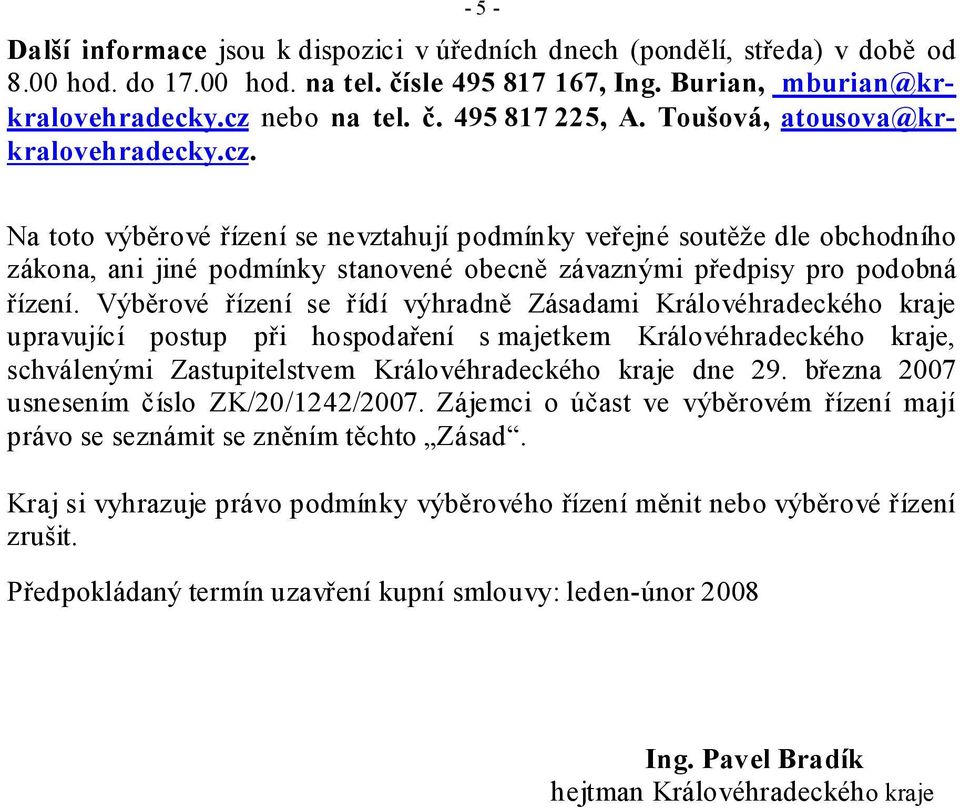 Výběrové řízení se řídí výhradně Zásadami Královéhradeckého kraje upravující postup při hospodaření s majetkem Královéhradeckého kraje, schválenými Zastupitelstvem Královéhradeckého kraje dne 29.