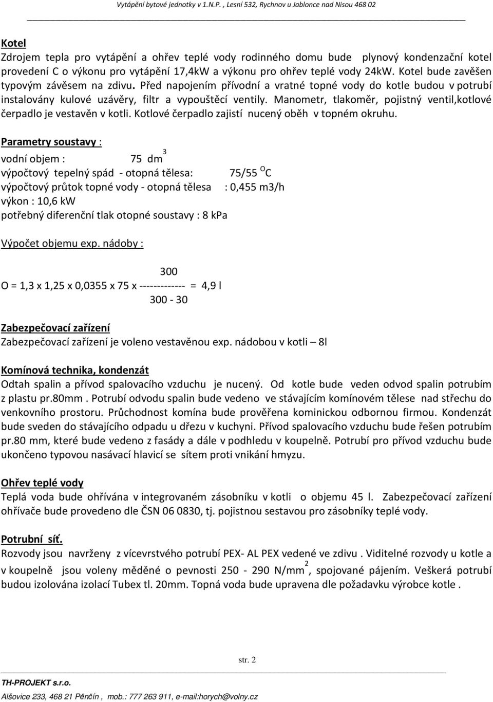 Manometr, tlakoměr, pojistný ventil,kotlové čerpadlo je vestavěn v kotli. Kotlové čerpadlo zajistí nucený oběh v topném okruhu.