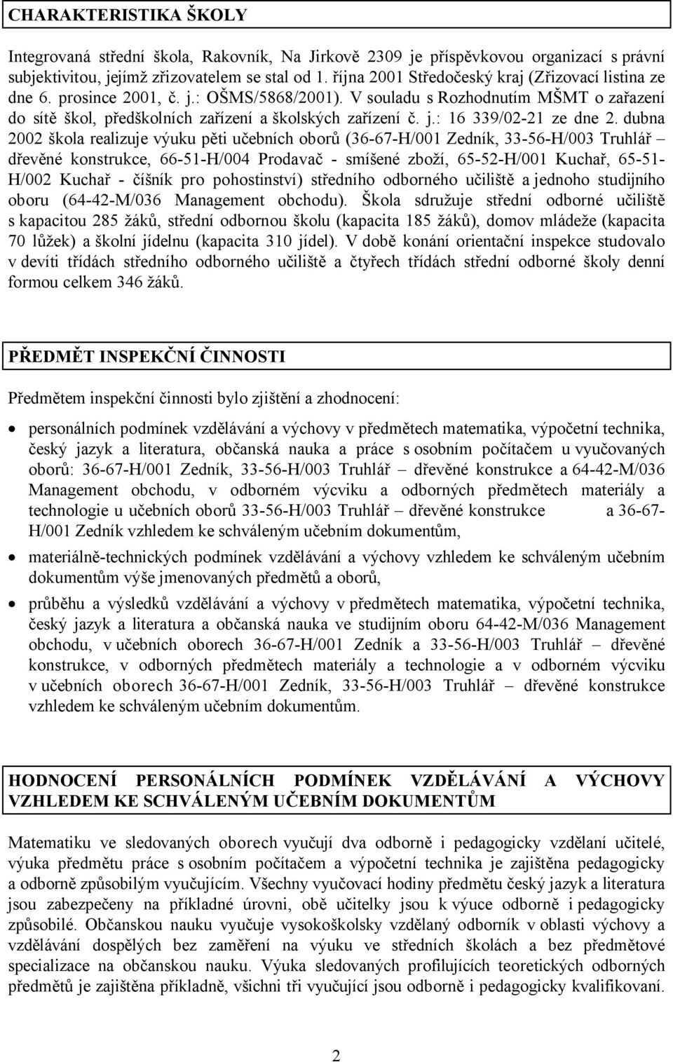 dubna 2002 škola realizuje výuku pěti učebních oborů (36-67-H/001 Zedník, 33-56-H/003 Truhlář dřevěné konstrukce, 66-51-H/004 Prodavač - smíšené zboží, 65-52-H/001 Kuchař, 65-51- H/002 Kuchař -