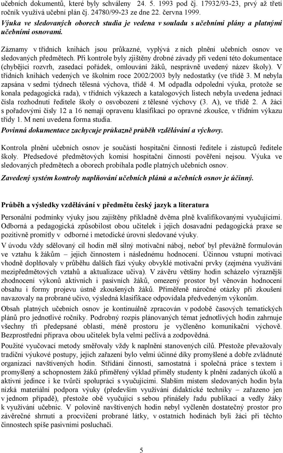 Záznamy v třídních knihách jsou průkazné, vyplývá z nich plnění učebních osnov ve sledovaných předmětech.